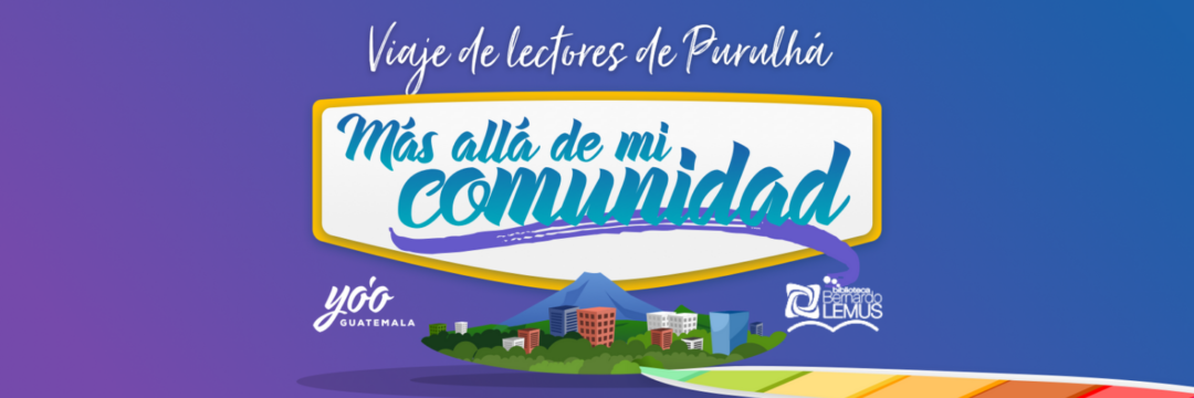 Imagen de portada del viaje de lectores de Purulhá, "Más allá de mi comunidad"; con los logotipos de la asociación Yoo Guatemala y la biblioteca Lic. Bernardo Lemus Mendoza.